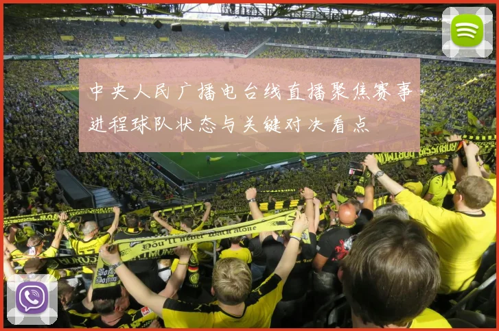 中央人民广播电台线直播聚焦赛事进程球队状态与关键对决看点