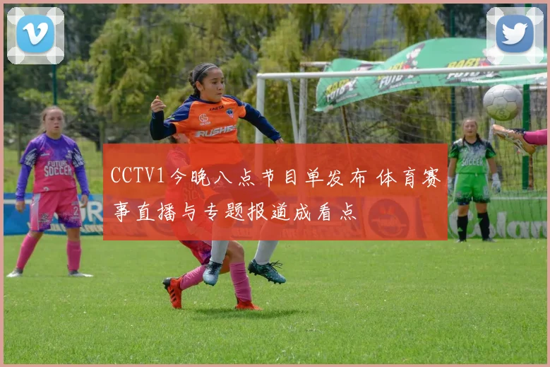 CCTV1今晚八点节目单发布 体育赛事直播与专题报道成看点